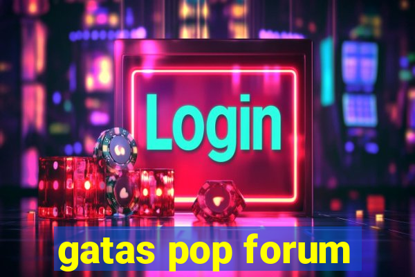 gatas pop forum